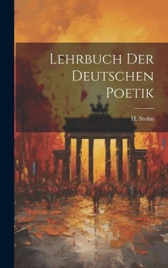 Lehrbuch der Deutschen Poetik - Stohn, H.