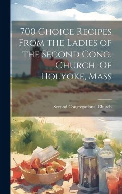 700 Choice Recipes From the Ladies of the Second Cong. Church. Of Holyoke, Mass