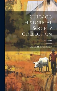 Chicago Historical Society Collection; Volume IV - Society, Chicago Historical