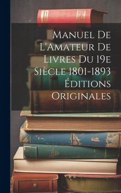 Manuel de L'Amateur de Livres du 19e Siècle 1801-1893 Éditions Originales - Anonymous