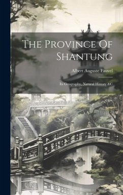 The Province Of Shantung: Its Geography, Natural History &c - Fauvel, Albert Auguste