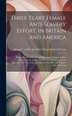 Three Years' Female Anti-slavery Effort, in Britain and America: Being a Report of the Proceedings of the Glasgow Ladies' Auxiliary Emancipation Socie