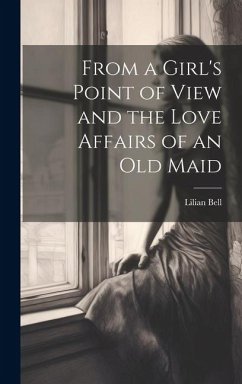 From a Girl's Point of View and the Love Affairs of an Old Maid - Bell, Lilian