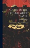 Advice to the Young Whist Player: Containing Most of the Maxims of the old School