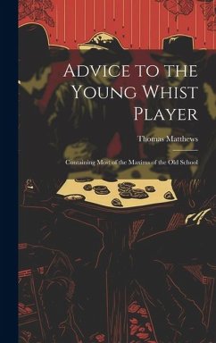 Advice to the Young Whist Player: Containing Most of the Maxims of the old School - Matthews, Thomas