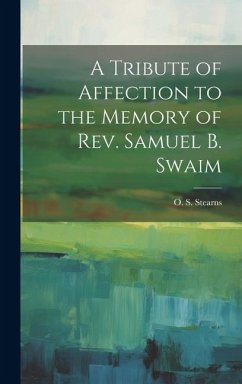 A Tribute of Affection to the Memory of Rev. Samuel B. Swaim - Stearns, O. S.