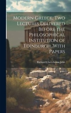 Modern Greece, two Lectures Delivered Before the Philosophical Institution of Edinburgh, With Papers - Jebb, Richard Claverhouse