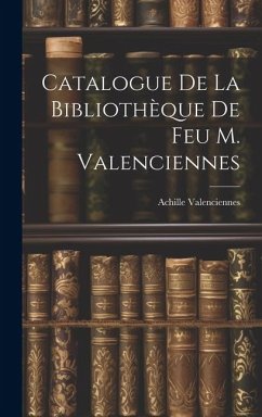 Catalogue de la Bibliothèque de feu M. Valenciennes - Valenciennes, Achille