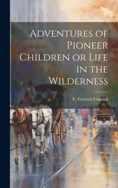 Adventures of Pioneer Children or Life in the Wilderness - Colerick, E. Fenwick