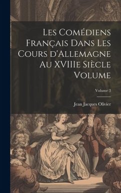 Les comédiens français dans les cours d'Allemagne au XVIIIe siècle Volume; Volume 3 - Jacques, Olivier Jean
