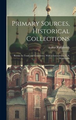 Primary Sources, Historical Collections: Russia: Its Trade and Commerce, With a Foreword by T. S. Wentworth - Raffalovich, Arthur