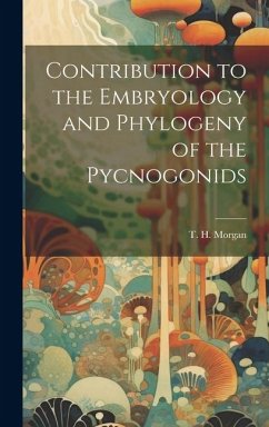 Contribution to the Embryology and Phylogeny of the Pycnogonids - Morgan, T. H.