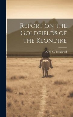 Report on the Goldfields of the Klondike - Treadgold, A. N. C.