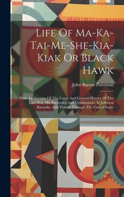 Life Of Ma-ka-tai-me-she-kia-kiak Or Black Hawk - Patterson, John Barton