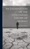 An Examination of the Utilitarian Theory of Morals