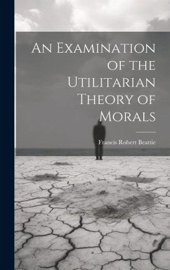 An Examination of the Utilitarian Theory of Morals - Robert, Beattie Francis