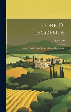 Fiore di Leggende: Cantari Antichi. Serie Prima - Cantari Leggendari - Levi, Ezio