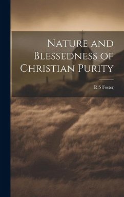 Nature and Blessedness of Christian Purity - Foster, R. S.