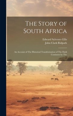 The Story of South Africa: An Account of The Historical Transformation of The Dark Continent by The - Ellis, Edward Sylvester; Ridpath, John Clark
