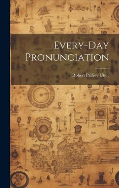 Every-Day Pronunciation - Utter, Robert Palfrey