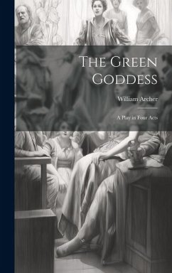 The Green Goddess: A Play in Four Acts - Archer, William