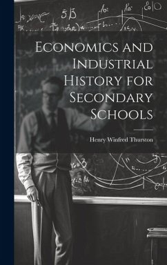 Economics and Industrial History for Secondary Schools - Thurston, Henry Winfred