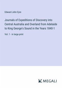 Journals of Expeditions of Discovery into Central Australia and Overland from Adelaide to King George's Sound in the Years 1840-1 - Eyre, Edward John