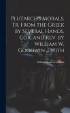 Plutarch's Morals. Tr. From the Greek by Several Hands. Cor. and rev. by William W. Goodwin ... With