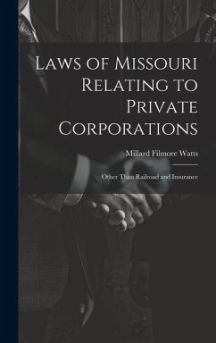 Laws of Missouri Relating to Private Corporations: Other Than Railroad and Insurance - Watts, Millard Filmore