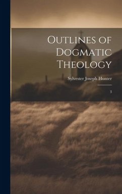 Outlines of Dogmatic Theology: 3 - Hunter, Sylvester Joseph