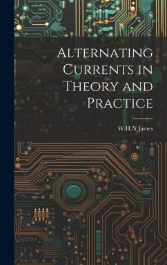 Alternating Currents in Theory and Practice - James, Whn