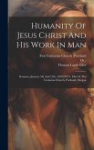 Humanity Of Jesus Christ And His Work In Man: Sermons, January 5th And 12th, 1879 Of T.l. Eliot In The Unitarian Church, Portland, Oregon