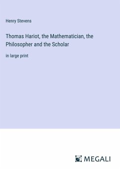 Thomas Hariot, the Mathematician, the Philosopher and the Scholar - Stevens, Henry