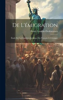 De L'émigration: Étude sur la Condition Juridique des Français à L'étranger - Louiche-Desfontaines, Henry