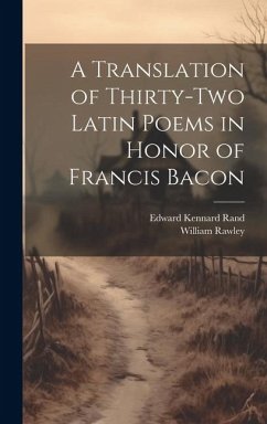 A Translation of Thirty-Two Latin Poems in Honor of Francis Bacon - Rand, Edward Kennard; Rawley, William