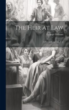 The Heir at Law: A Comedy, in Five Acts - Colman, George