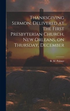 Thanksgiving Sermon, Delivered at the First Presbyterian Church, New Orleans, on Thursday, December - B. M. (Benjamin Morgan), Palmer