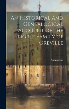 An Historical and Genealogical Account of the Noble Family of Greville - Anonmyous