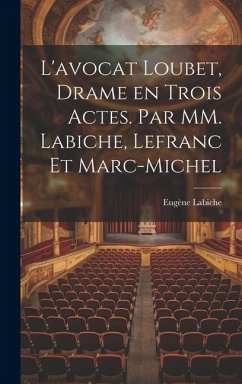 L'avocat Loubet, Drame en Trois Actes. Par MM. Labiche, Lefranc et Marc-Michel - Labiche, Eugène
