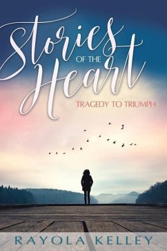 Stories of the Heart: Tragedy to Triumph - Kelley, Rayola J.