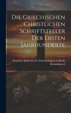 Die Griechischen Christlichen Schriftsteller der Ersten Jahrhunderte - Akademie Der Wissenschaften Zu Berlin