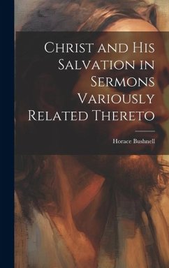 Christ and His Salvation in Sermons Variously Related Thereto - Bushnell, Horace