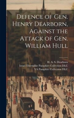 Defence of Gen. Henry Dearborn, Against the Attack of Gen. William Hull - Dearborn, H. A. S.; Dlc, Ya Pamphlet Collection