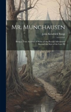 Mr. Munchausen: Being a True Account of Some of the Recent Adventures Beyond the Styx of the Late Hi - Bangs, John Kendrick