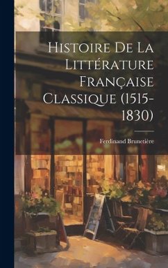 Histoire de la Littérature Française Classique (1515-1830) - Brunetière, Ferdinand