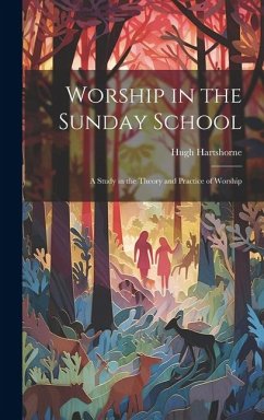 Worship in the Sunday School; a Study in the Theory and Practice of Worship - Hartshorne, Hugh