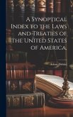 A Synoptical Index to the Laws and Treaties of the United States of America,