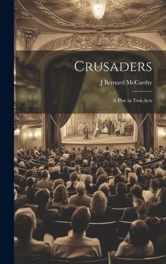 Crusaders: A Play in Two Acts - McCarthy, J. Bernard