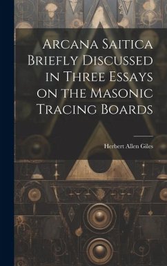 Arcana Saitica Briefly Discussed in Three Essays on the Masonic Tracing Boards - Giles, Herbert Allen