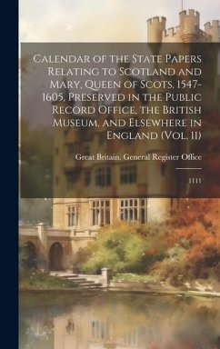 Calendar of the State Papers Relating to Scotland and Mary, Queen of Scots, 1547-1605, Preserved in the Public Record Office, the British Museum, and